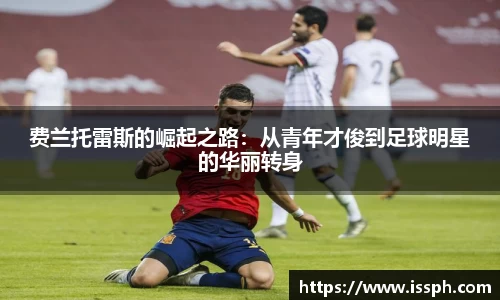 费兰托雷斯的崛起之路：从青年才俊到足球明星的华丽转身