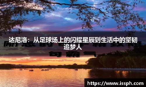 达尼洛：从足球场上的闪耀星辰到生活中的坚韧追梦人