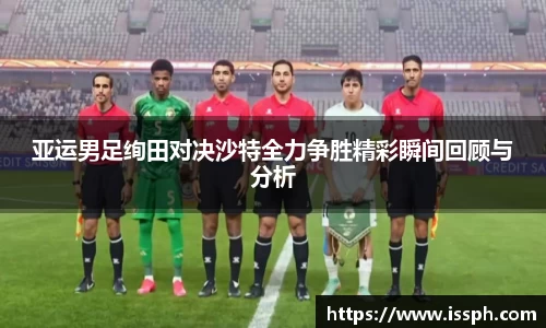 亚运男足绚田对决沙特全力争胜精彩瞬间回顾与分析